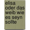 Elisa oder das Weib wie es seyn sollte door Wilhelmine Karoline Von Wobeser