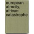 European Atrocity, African Catastrophe