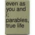 Even As You And I; Parables, True Life