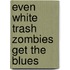 Even White Trash Zombies Get the Blues