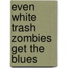 Even White Trash Zombies Get the Blues door Diana Rowland