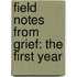 Field Notes From Grief: The First Year