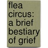Flea Circus: A Brief Bestiary Of Grief by Mandy Keifetz