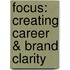 Focus: Creating Career & Brand Clarity