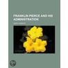 Franklin Pierce and His Administration door Sidney Webster