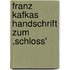 Franz Kafkas Handschrift zum ,Schloss'