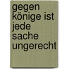 Gegen Könige ist jede Sache ungerecht by Wilhelm Mecklenburg