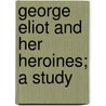 George Eliot and Her Heroines; A Study door Abba Goold Woolson