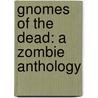 Gnomes of the Dead: A Zombie Anthology by Jonathan Maberry