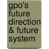 Gpo's Future Direction & Future System by United States Government Printing