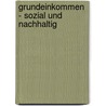 Grundeinkommen - Sozial Und Nachhaltig by Huber Alexander