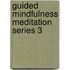 Guided Mindfulness Meditation Series 3
