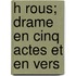 H Rous; Drame En Cinq Actes Et En Vers