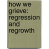 How We Grieve: Regression And Regrowth door Pickens Halt