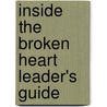 Inside the Broken Heart Leader's Guide by Julie Yarbrough