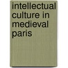 Intellectual Culture in Medieval Paris door Ian P. Wei