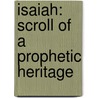 Isaiah: Scroll Of A Prophetic Heritage by William L. Holladay