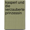 Kasperl und die verzauberte Prinzessin by Hermann Papacek