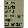 Kathy Davis 2013 Message Wall Calendar door Kathy Davis