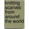 Knitting Scarves From Around The World by Kari Cornell