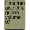 L' Me Fran Aise Et La Guerre Volume 07 by Maurice Barrès