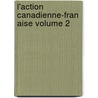 L'Action Canadienne-Fran Aise Volume 2 door Ligue D. Canadienne-Francaise