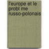L'Europe Et Le Probl Me Russo-Polonais door Kucharzewski Jan 1876-1952
