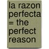 La Razon Perfecta = The Perfect Reason