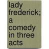 Lady Frederick; A Comedy in Three Acts by William Somerset Maugham: