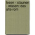 Lesen - Staunen - Wissen: Das Alte Rom