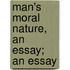 Man's Moral Nature, An Essay; An Essay