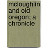 McLoughlin and Old Oregon; A Chronicle door Eva Emery Dye
