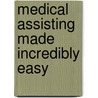 Medical Assisting Made Incredibly Easy by Michelle Buchman