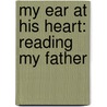 My Ear At His Heart: Reading My Father door Hanif Kureishi