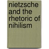 Nietzsche And The Rhetoric Of Nihilism door Tom Darby