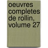 Oeuvres Completes De Rollin, Volume 27 door Charles Rollin