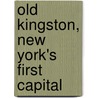 Old Kingston, New York's First Capital by Mary Isobella. [From Old Catalo Forsyth