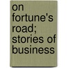 On Fortune's Road; Stories Of Business by Will Payne