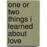 One Or Two Things I Learned About Love by Dyan Sheldon