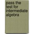 Pass the Test for Intermediate Algebra