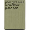 Peer Gynt Suite (Complete): Piano Solo by Edvard Grieg