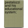 Pestalozzi and His Educational System; by Henry Barnard