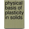 Physical Basis Of Plasticity In Solids by Jean-Claude Toledano