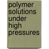 Polymer Solutions under High Pressures by Wei Zhang