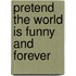 Pretend The World Is Funny And Forever