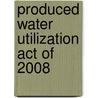 Produced Water Utilization Act of 2008 by United States Congressional House