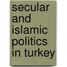 Secular And Islamic Politics In Turkey by Mit Cizre