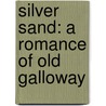 Silver Sand: a Romance of Old Galloway door Samuel Rutherford Crockett