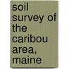 Soil Survey of the Caribou Area, Maine door R.W. Rowe