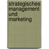 Strategisches Management und Marketing door Edgar Kreilkamp